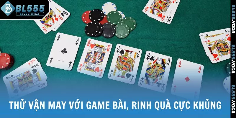 Thử vận may với game bài, rinh quà cực khủng