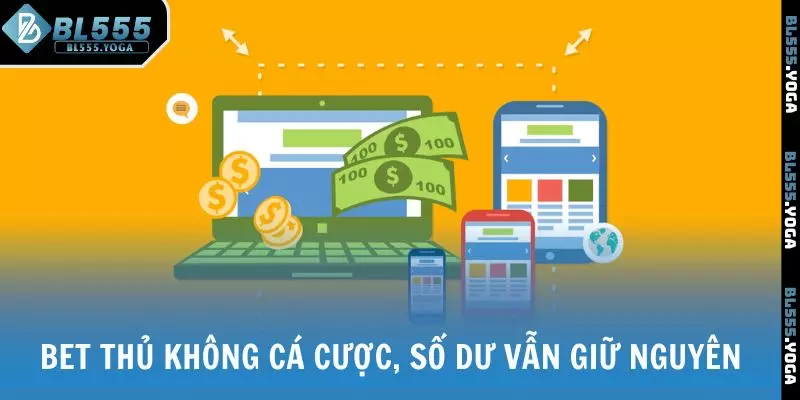 Bet thủ không cá cược, số dư vẫn giữ nguyên