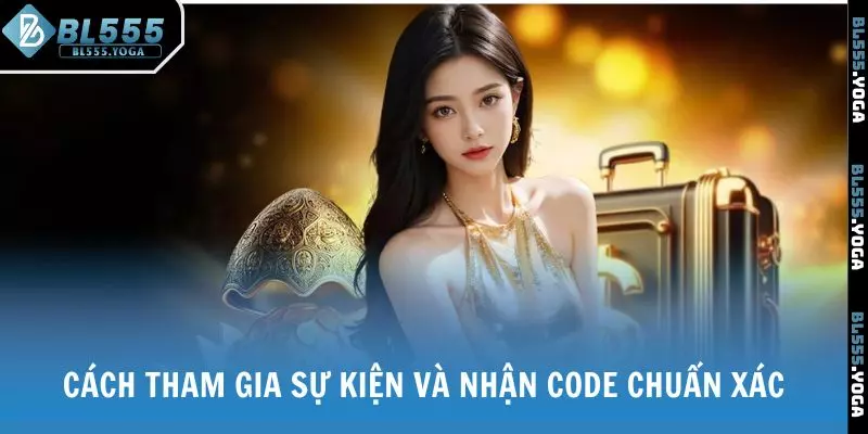 Cách tham gia sự kiện và nhận code chuẩn xác
