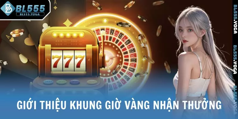 Giới thiệu Khung Giờ Vàng Nhận Thưởng