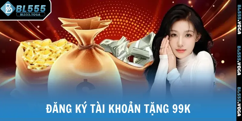 Nội dung đăng ký tài khoản tặng 99K