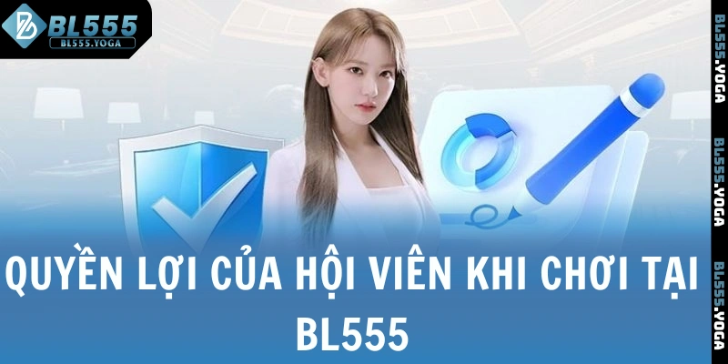 Quyền lợi của hội viên khi chơi tại BL555