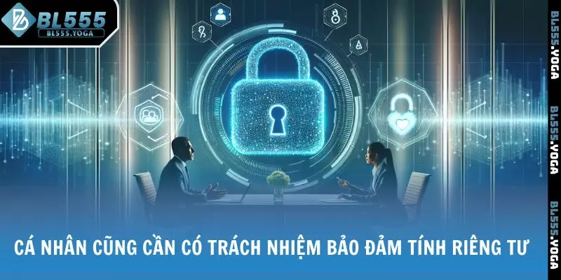 Cá nhân cũng cần có trách nhiệm bảo đảm tính riêng tư