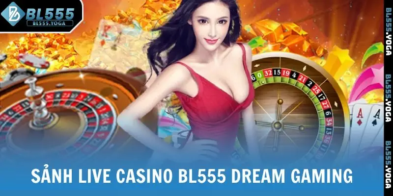 Sảnh live casino BL555 Dream Gaming