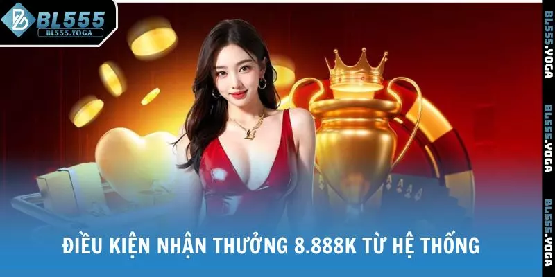 Điều kiện nhận thưởng 8.888K từ hệ thống